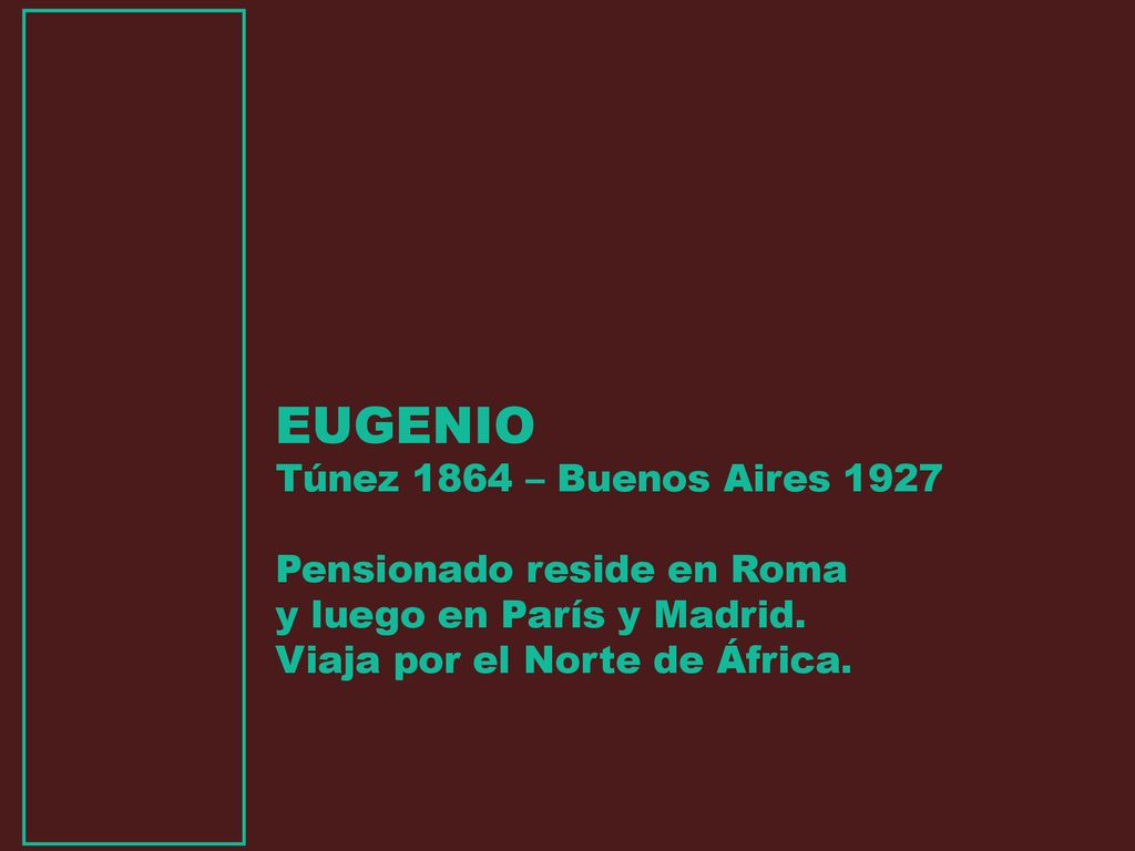 EUGENIO Túnez 1864 – Buenos Aires 1927 Pensionado reside en Roma