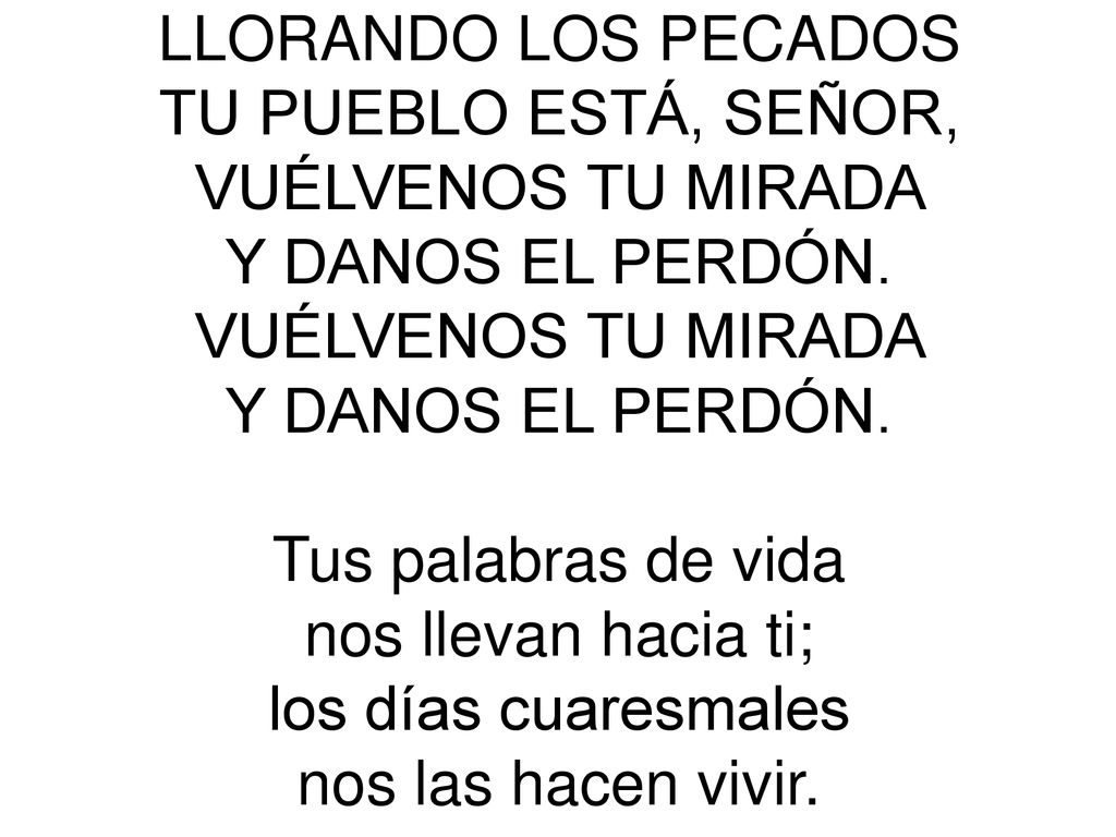 LLORANDO LOS PECADOS TU PUEBLO ESTÁ, SEÑOR, VUÉLVENOS TU MIRADA. Y DANOS EL PERDÓN. Tus palabras de vida.
