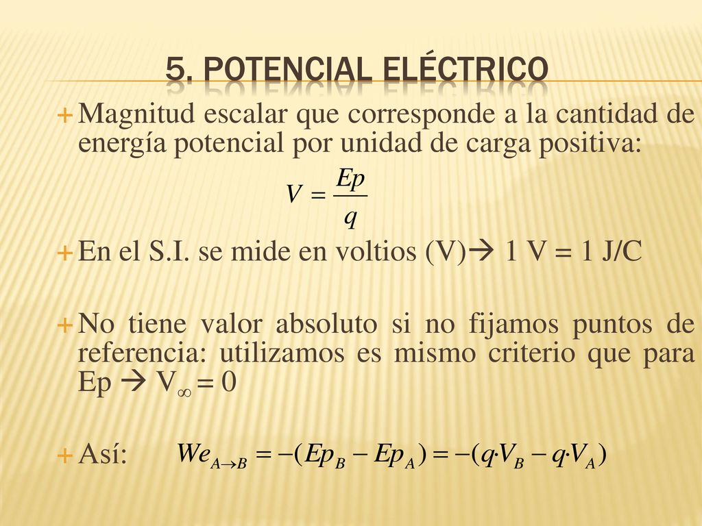 5. potencial eléctrico Magnitud escalar que corresponde a la cantidad de energía potencial por unidad de carga positiva: