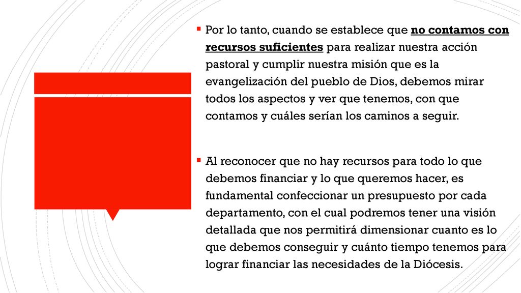 Por lo tanto, cuando se establece que no contamos con recursos suficientes para realizar nuestra acción pastoral y cumplir nuestra misión que es la evangelización del pueblo de Dios, debemos mirar todos los aspectos y ver que tenemos, con que contamos y cuáles serían los caminos a seguir.