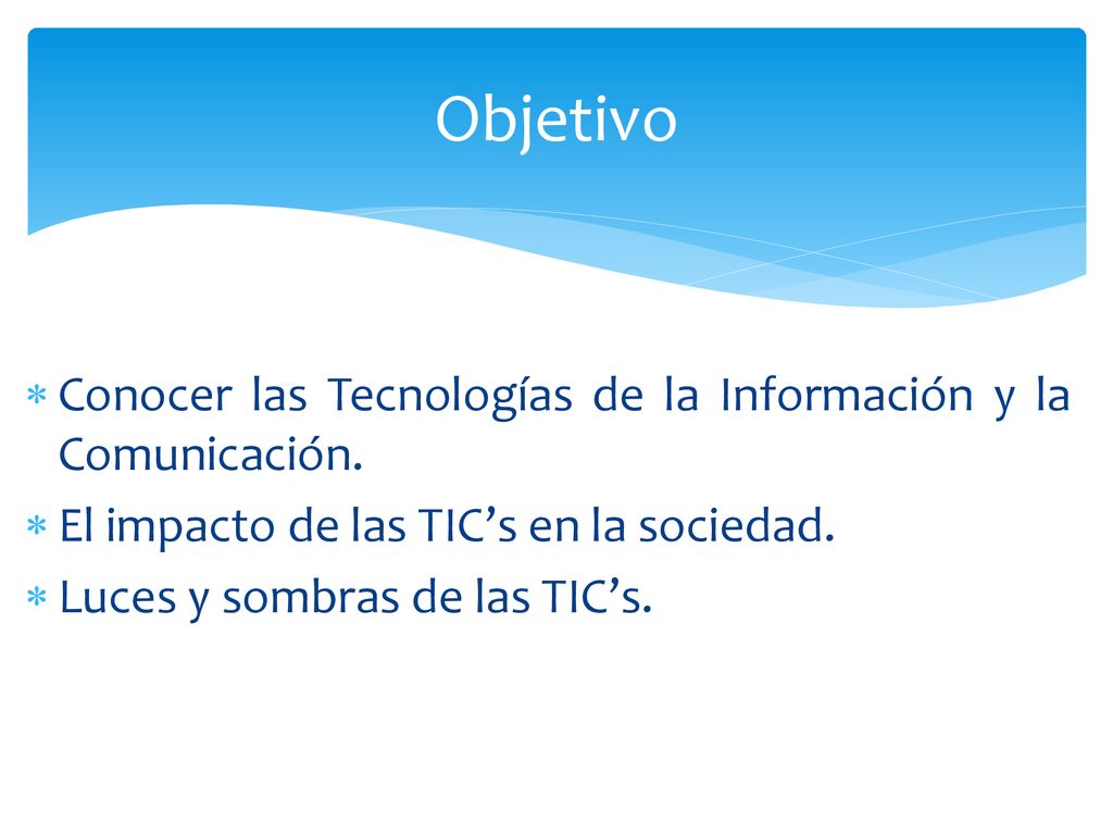 Objetivo Conocer las Tecnologías de la Información y la Comunicación.