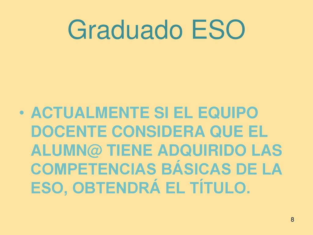 Graduado ESO ACTUALMENTE SI EL EQUIPO DOCENTE CONSIDERA QUE EL TIENE ADQUIRIDO LAS COMPETENCIAS BÁSICAS DE LA ESO, OBTENDRÁ EL TÍTULO.