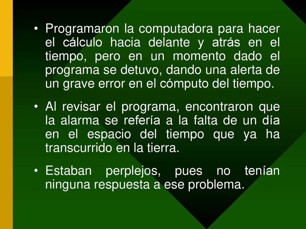 Programaron la computadora para hacer el cálculo hacia delante y atrás en el tiempo, pero en un momento dado el programa se detuvo, dando una alerta de un grave error en el cómputo del tiempo.