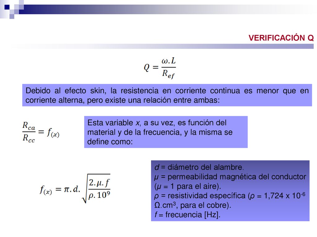 VERIFICACIÓN Q Debido al efecto skin, la resistencia en corriente continua es menor que en corriente alterna, pero existe una relación entre ambas: