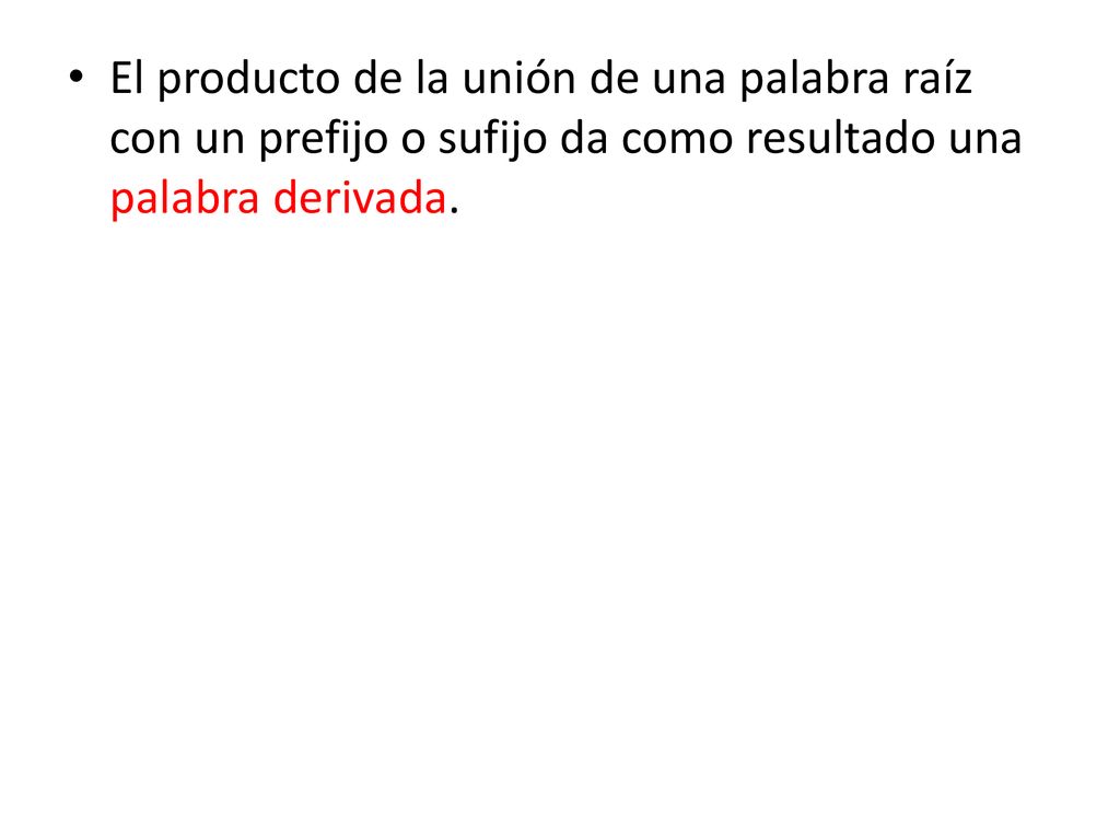 El producto de la unión de una palabra raíz con un prefijo o sufijo da como resultado una palabra derivada.