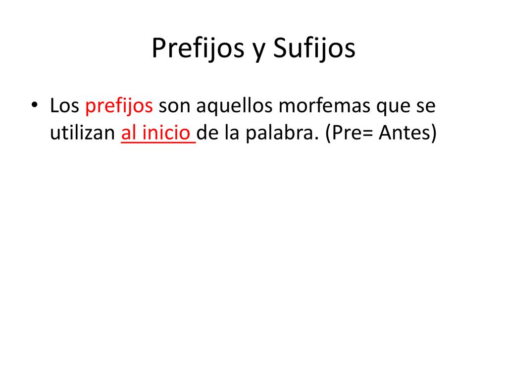 Prefijos y Sufijos Los prefijos son aquellos morfemas que se utilizan al inicio de la palabra.