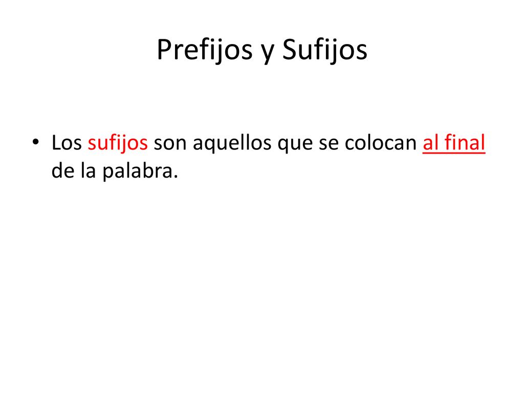 Prefijos y Sufijos Los sufijos son aquellos que se colocan al final de la palabra.