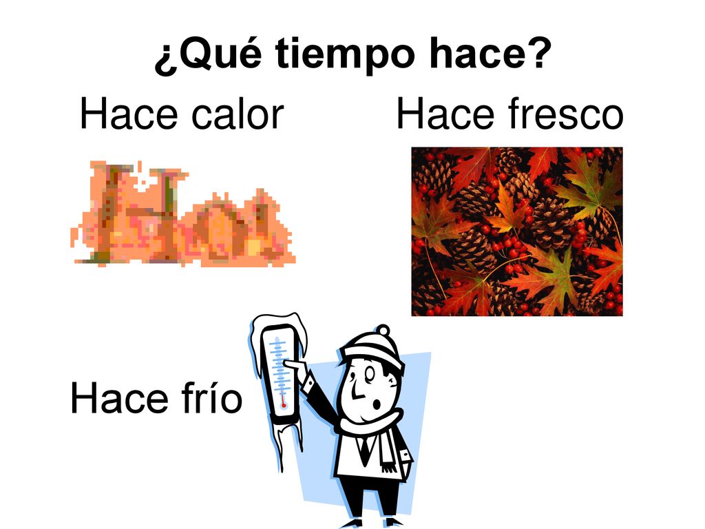 ¿Qué tiempo hace Hace calor Hace fresco Hace frío