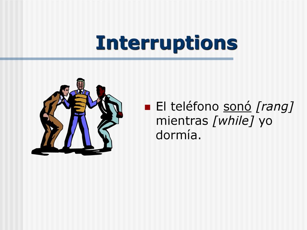 Interruptions El teléfono sonó [rang] mientras [while] yo dormía.