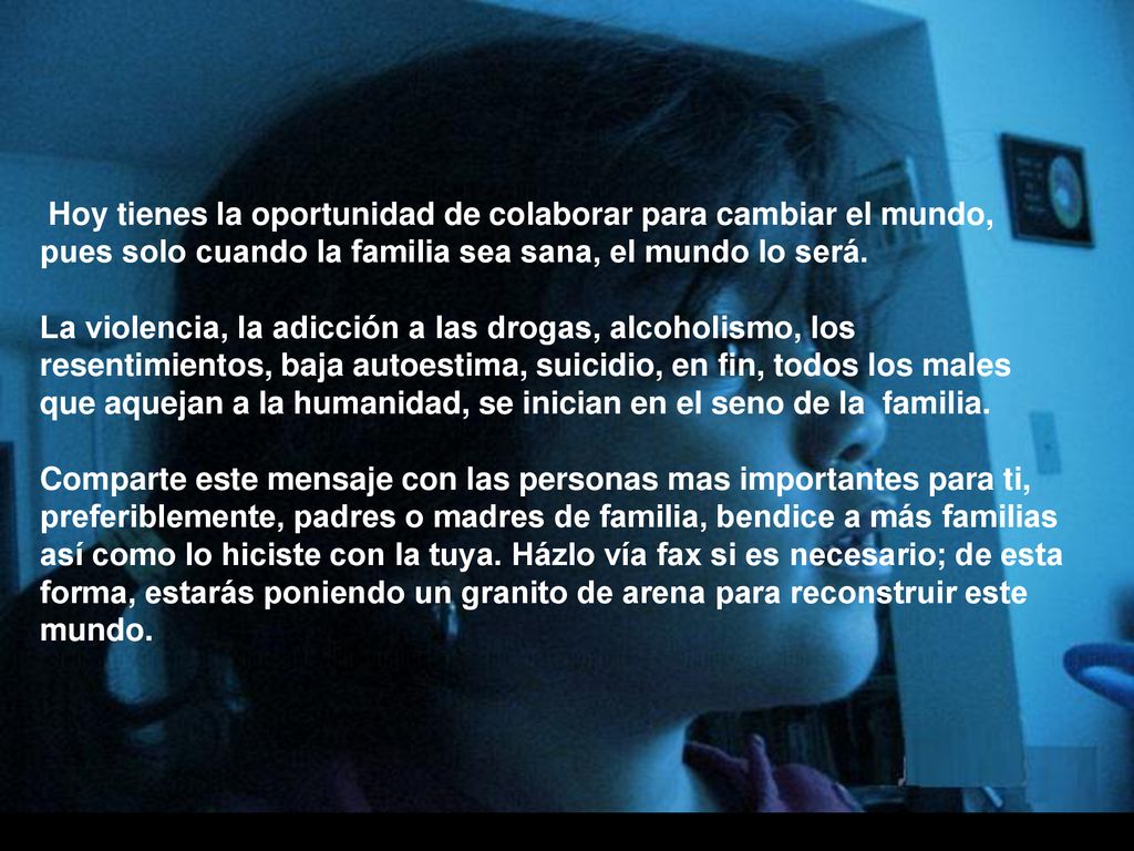Hoy tienes la oportunidad de colaborar para cambiar el mundo, pues solo cuando la familia sea sana, el mundo lo será.