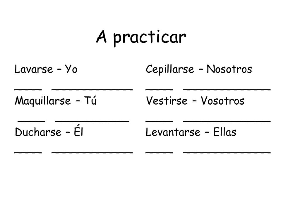 A practicar Lavarse – Yo ____ ____________ Maquillarse – Tú