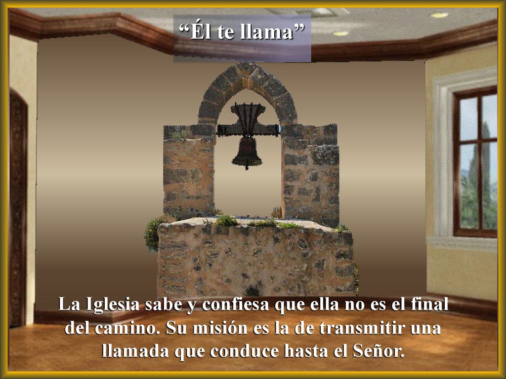 Él te llama La Iglesia sabe y confiesa que ella no es el final del camino.