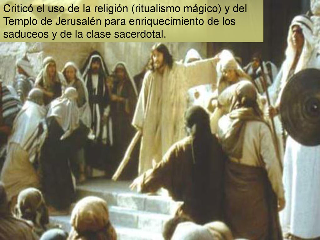 Criticó el uso de la religión (ritualismo mágico) y del Templo de Jerusalén para enriquecimiento de los saduceos y de la clase sacerdotal.