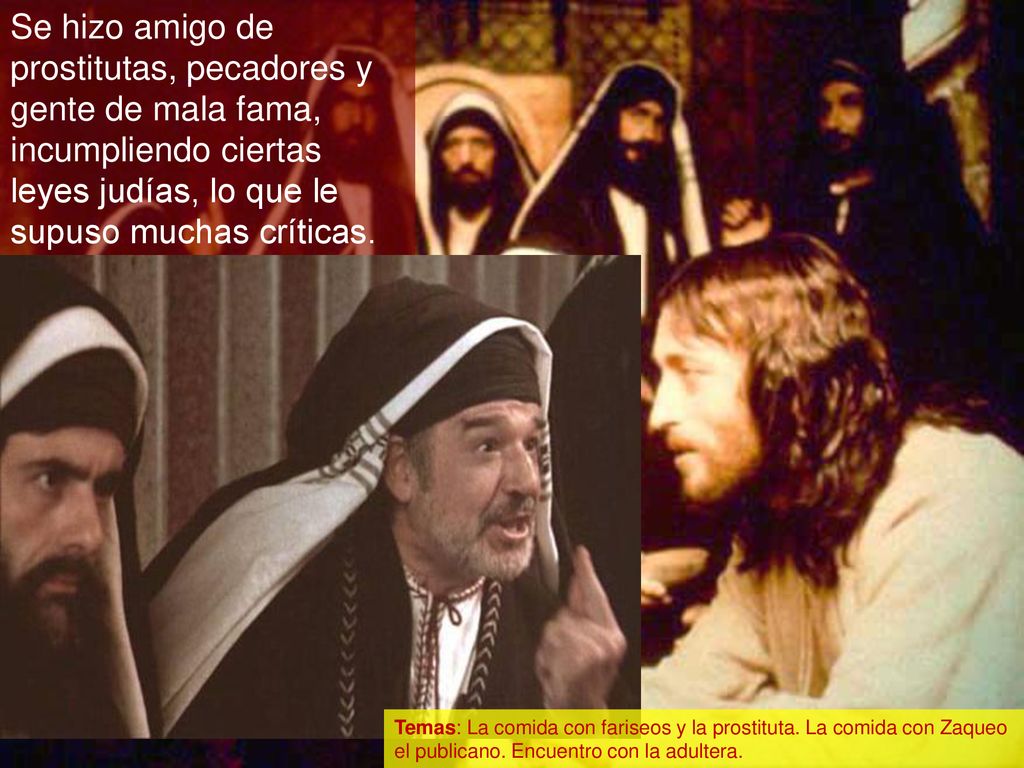 Se hizo amigo de prostitutas, pecadores y gente de mala fama, incumpliendo ciertas leyes judías, lo que le supuso muchas críticas.
