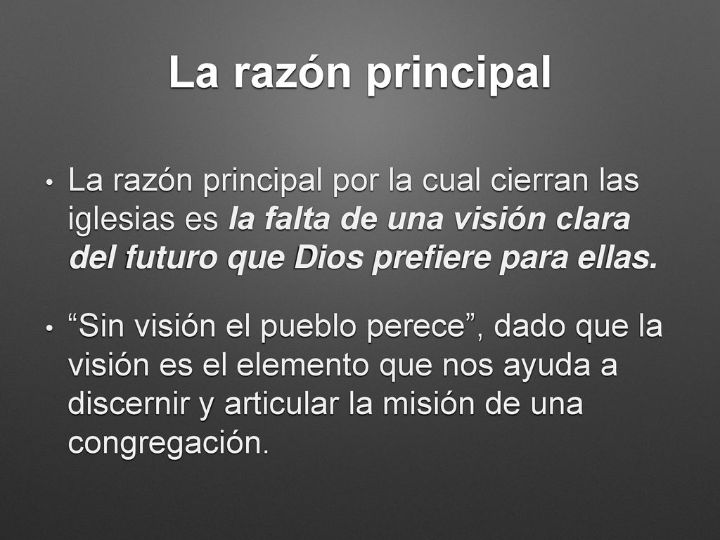 La razón principal La razón principal por la cual cierran las iglesias es la falta de una visión clara del futuro que Dios prefiere para ellas.