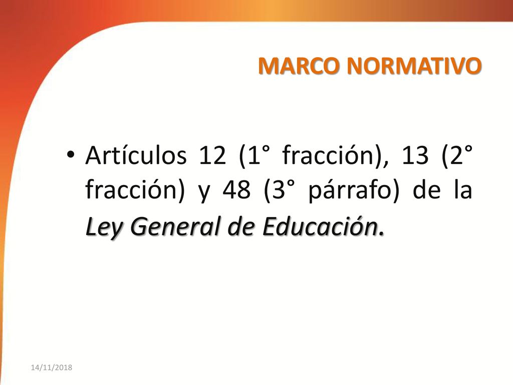 MARCO NORMATIVO Artículos 12 (1° fracción), 13 (2° fracción) y 48 (3° párrafo) de la Ley General de Educación.