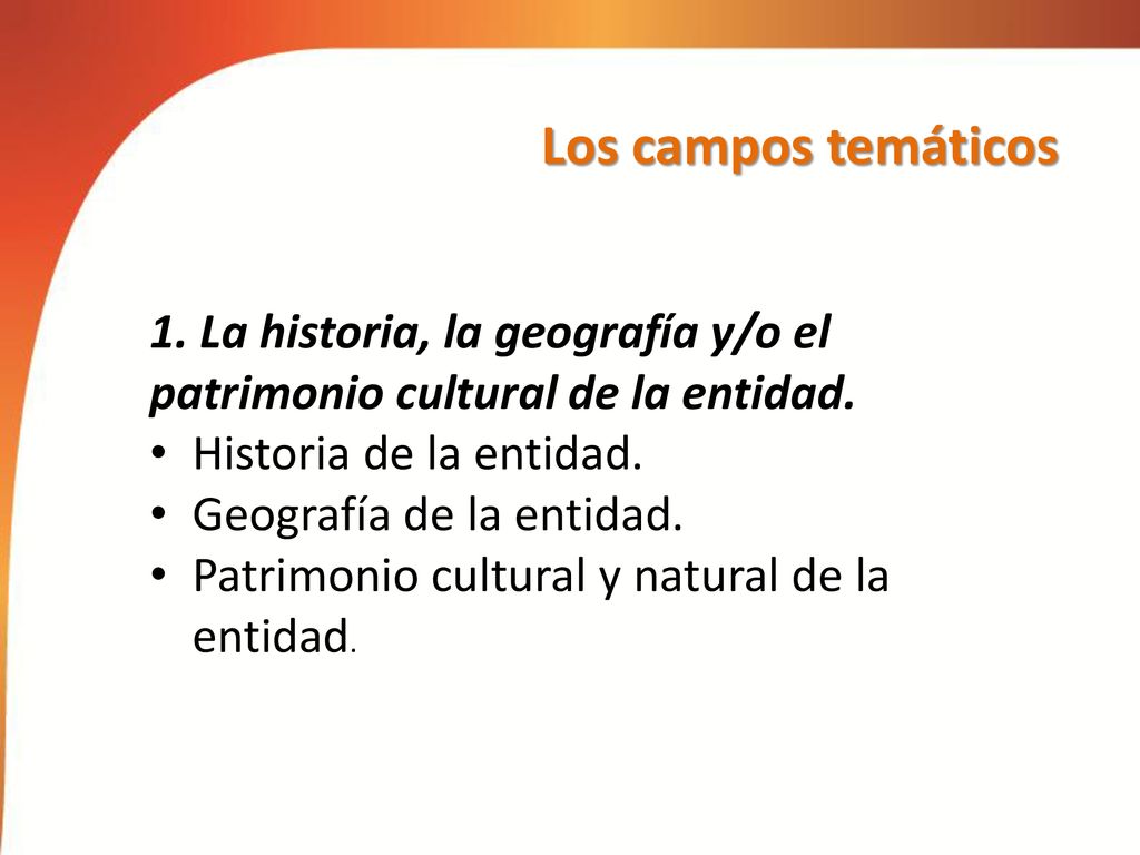 Los campos temáticos 1. La historia, la geografía y/o el patrimonio cultural de la entidad. Historia de la entidad.