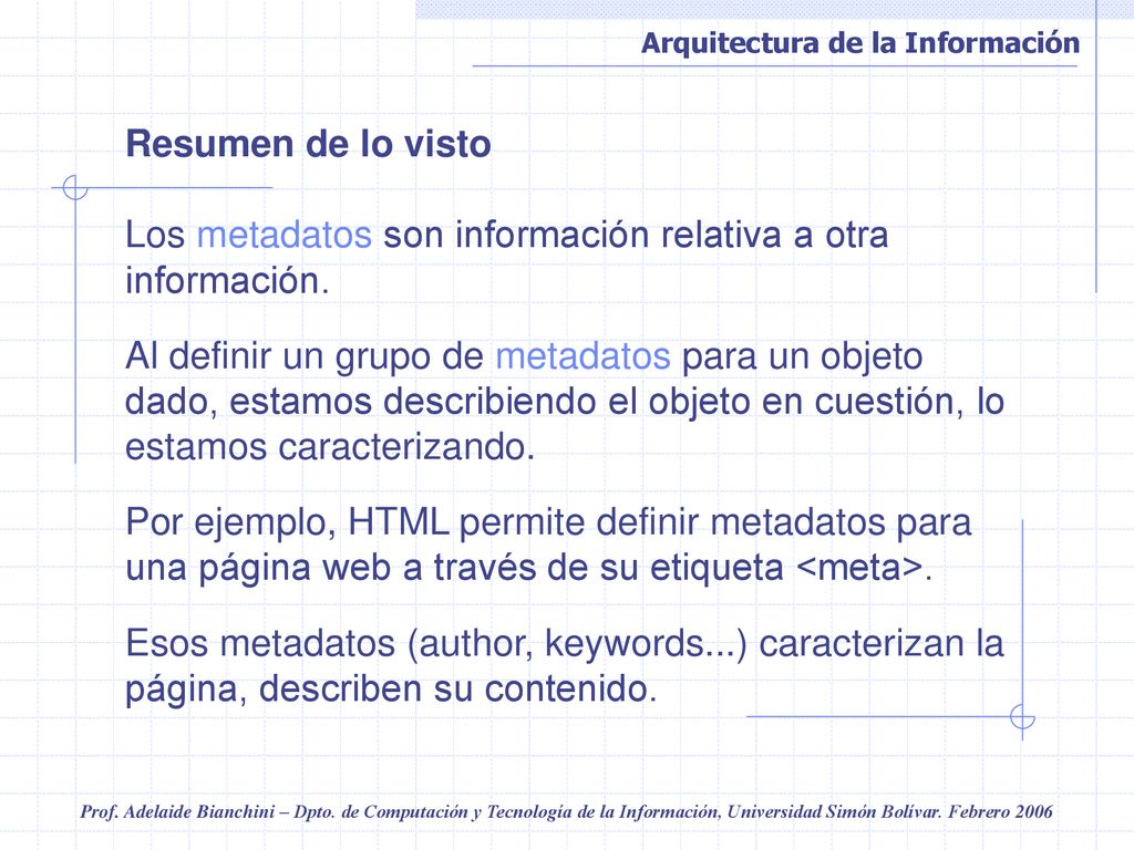 Resumen de lo visto Los metadatos son información relativa a otra información.