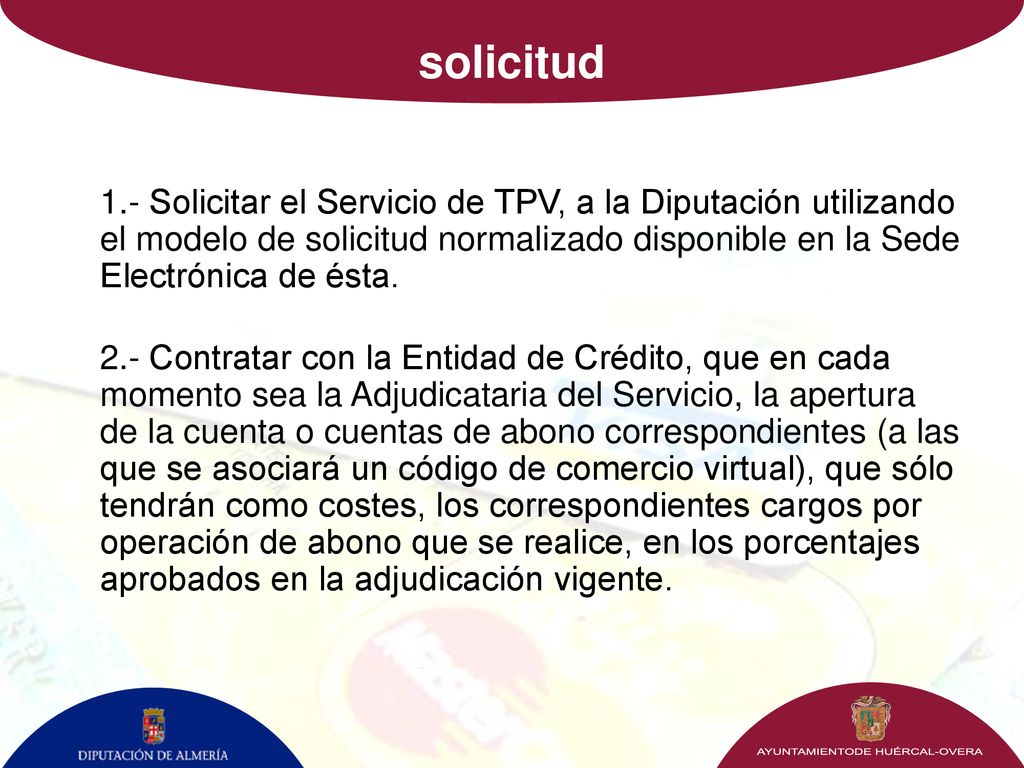 solicitud 1.- Solicitar el Servicio de TPV, a la Diputación utilizando el modelo de solicitud normalizado disponible en la Sede Electrónica de ésta.
