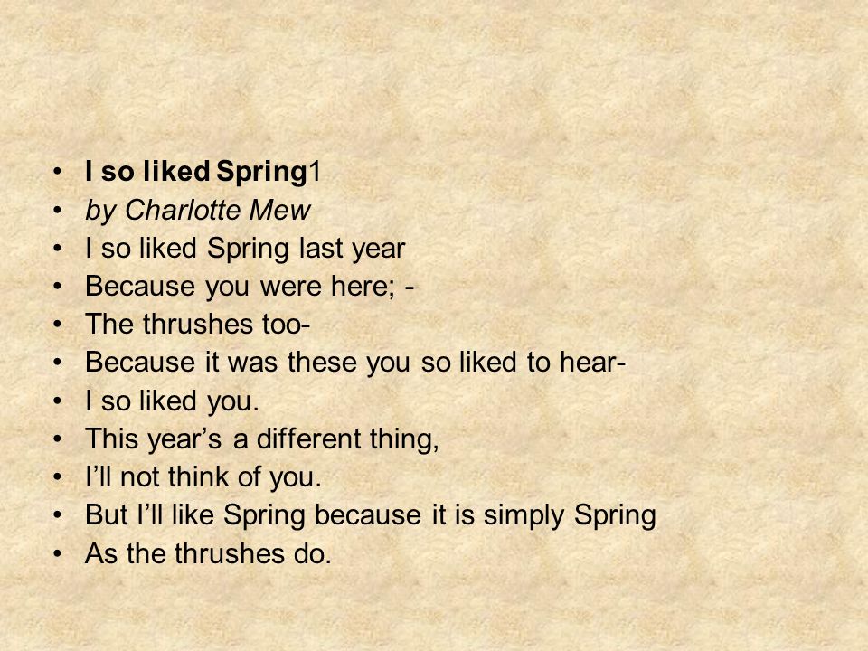 I so liked Spring1 by Charlotte Mew. I so liked Spring last year. Because you were here; - The thrushes too-