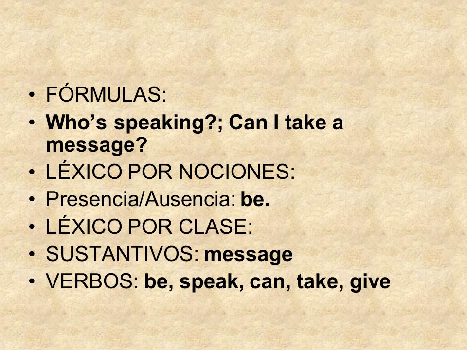 FÓRMULAS: Who’s speaking ; Can I take a message LÉXICO POR NOCIONES: Presencia/Ausencia: be. LÉXICO POR CLASE: