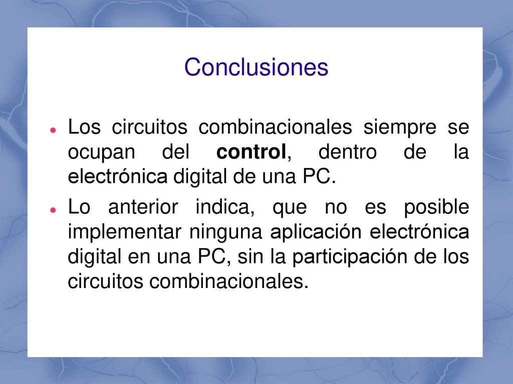 Conclusiones Los circuitos combinacionales siempre se ocupan del control, dentro de la electrónica digital de una PC.