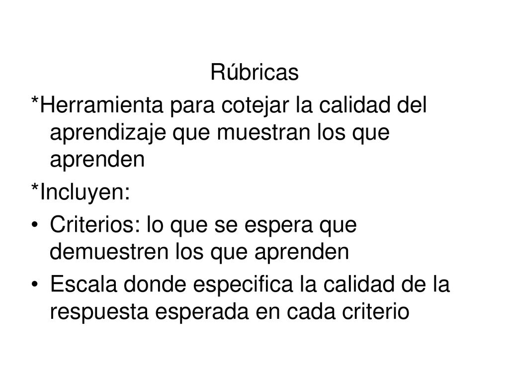 Rúbricas *Herramienta para cotejar la calidad del aprendizaje que muestran los que aprenden. *Incluyen: