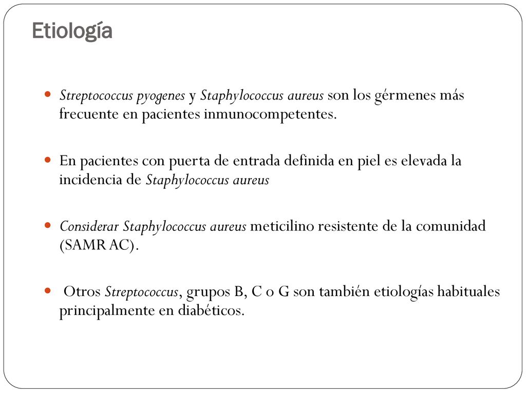 Etiología Streptococcus pyogenes y Staphylococcus aureus son los gérmenes más frecuente en pacientes inmunocompetentes.