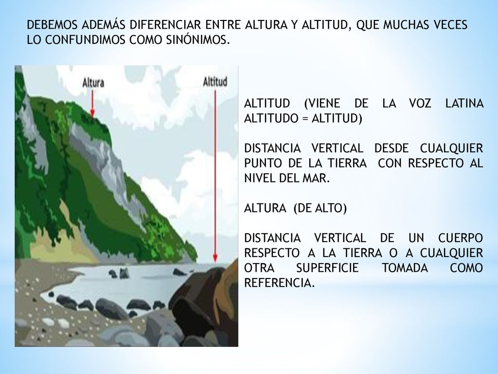 DEBEMOS ADEMÁS DIFERENCIAR ENTRE ALTURA Y ALTITUD, QUE MUCHAS VECES LO CONFUNDIMOS COMO SINÓNIMOS.