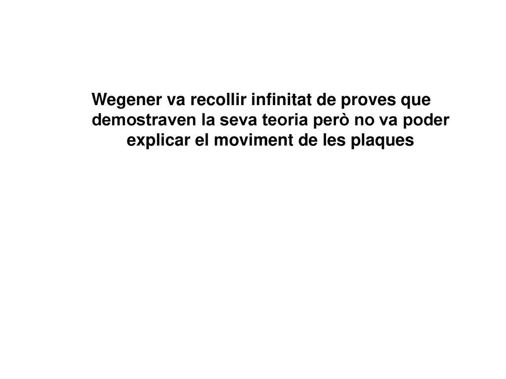 Wegener va recollir infinitat de proves que demostraven la seva teoria però no va poder explicar el moviment de les plaques