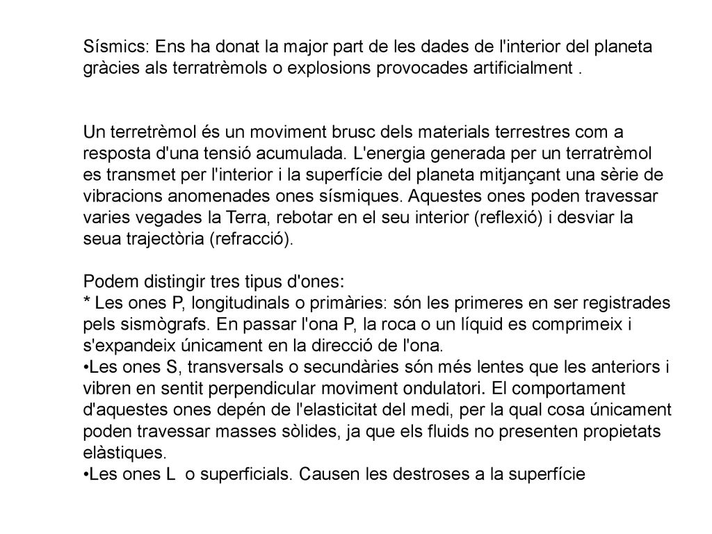 Sísmics: Ens ha donat la major part de les dades de l interior del planeta gràcies als terratrèmols o explosions provocades artificialment .