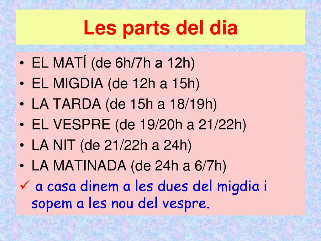 Les parts del dia EL MATÍ (de 6h/7h a 12h) EL MIGDIA (de 12h a 15h)