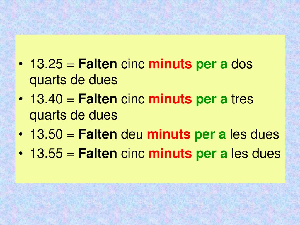 13.25 = Falten cinc minuts per a dos quarts de dues