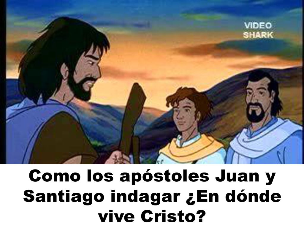 Como los apóstoles Juan y Santiago indagar ¿En dónde vive Cristo