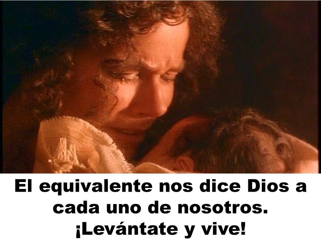 El equivalente nos dice Dios a cada uno de nosotros. ¡Levántate y vive!