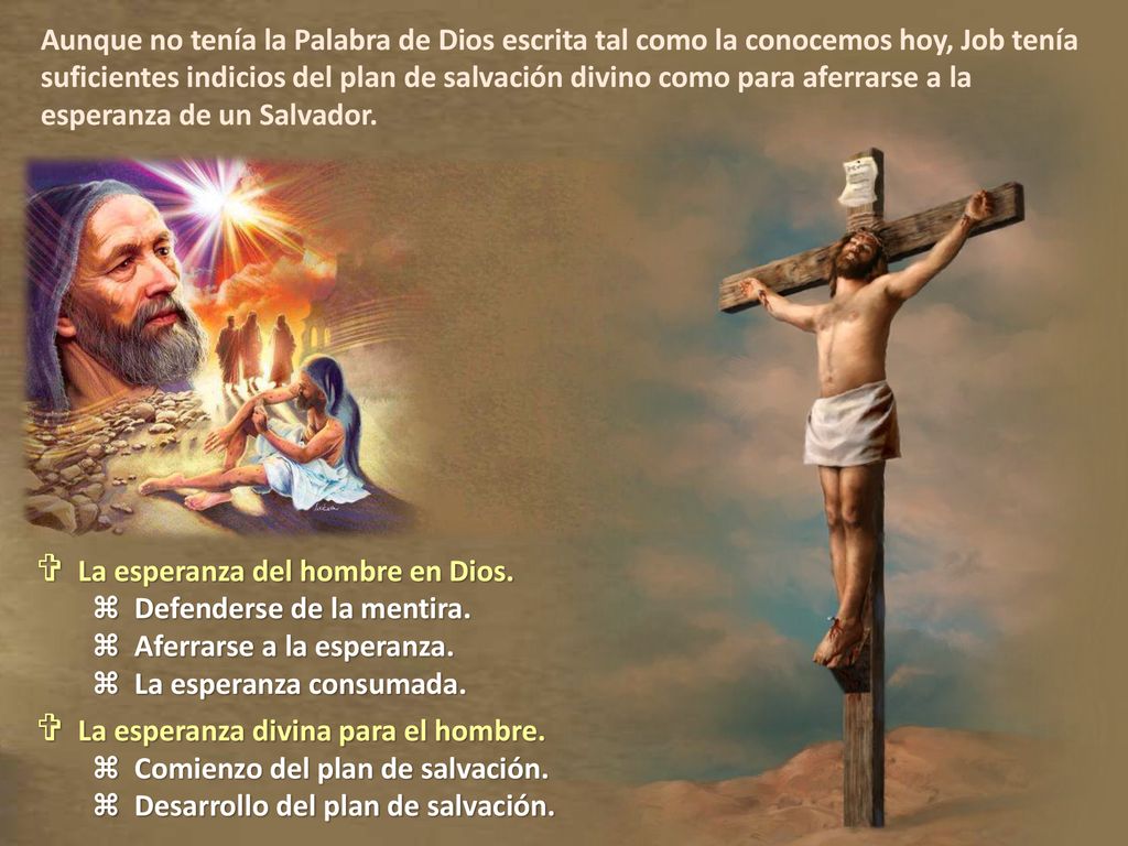 Aunque no tenía la Palabra de Dios escrita tal como la conocemos hoy, Job tenía suficientes indicios del plan de salvación divino como para aferrarse a la esperanza de un Salvador.