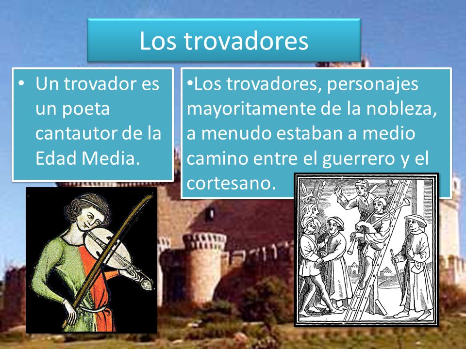 Los trovadores Un trovador es un poeta cantautor de la Edad Media.