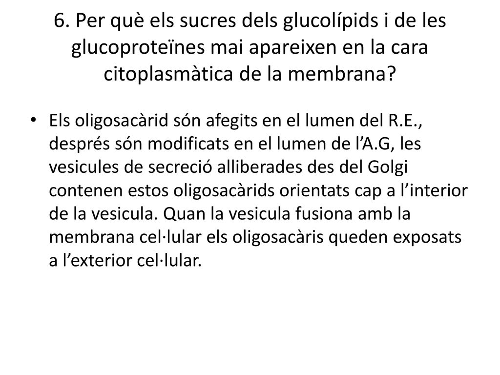 6. Per què els sucres dels glucolípids i de les glucoproteïnes mai apareixen en la cara citoplasmàtica de la membrana