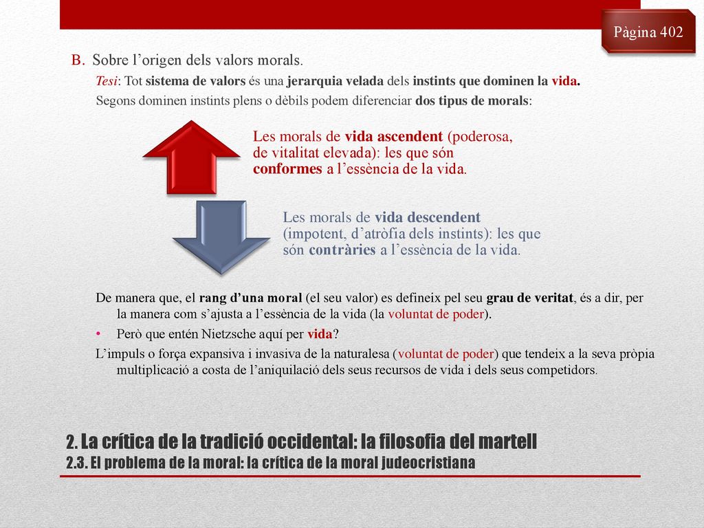 Pàgina 402 Sobre l’origen dels valors morals. Tesi: Tot sistema de valors és una jerarquia velada dels instints que dominen la vida.