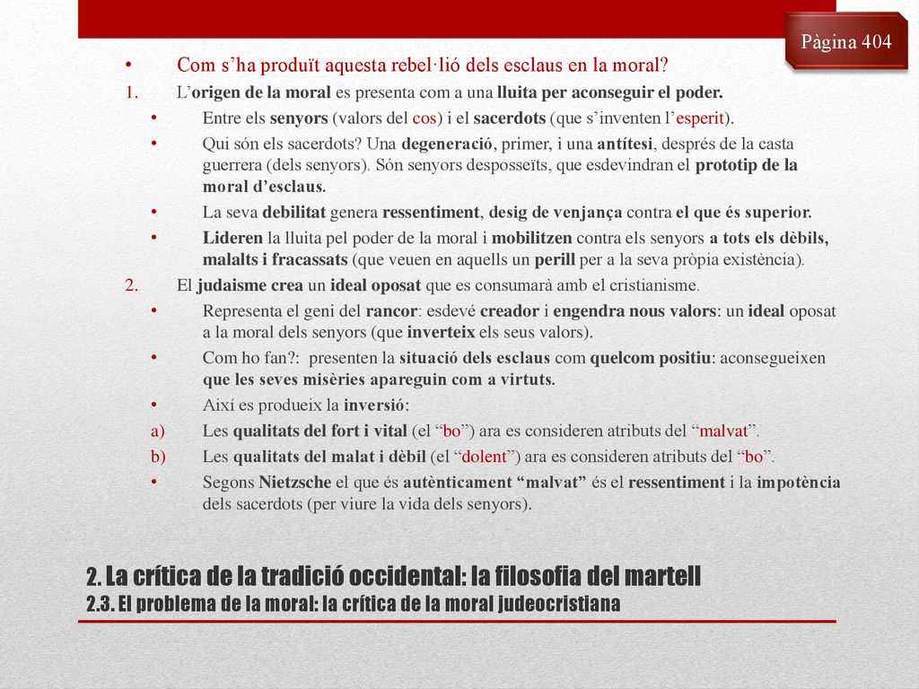 Pàgina 404 Com s’ha produït aquesta rebel·lió dels esclaus en la moral L’origen de la moral es presenta com a una lluita per aconseguir el poder.