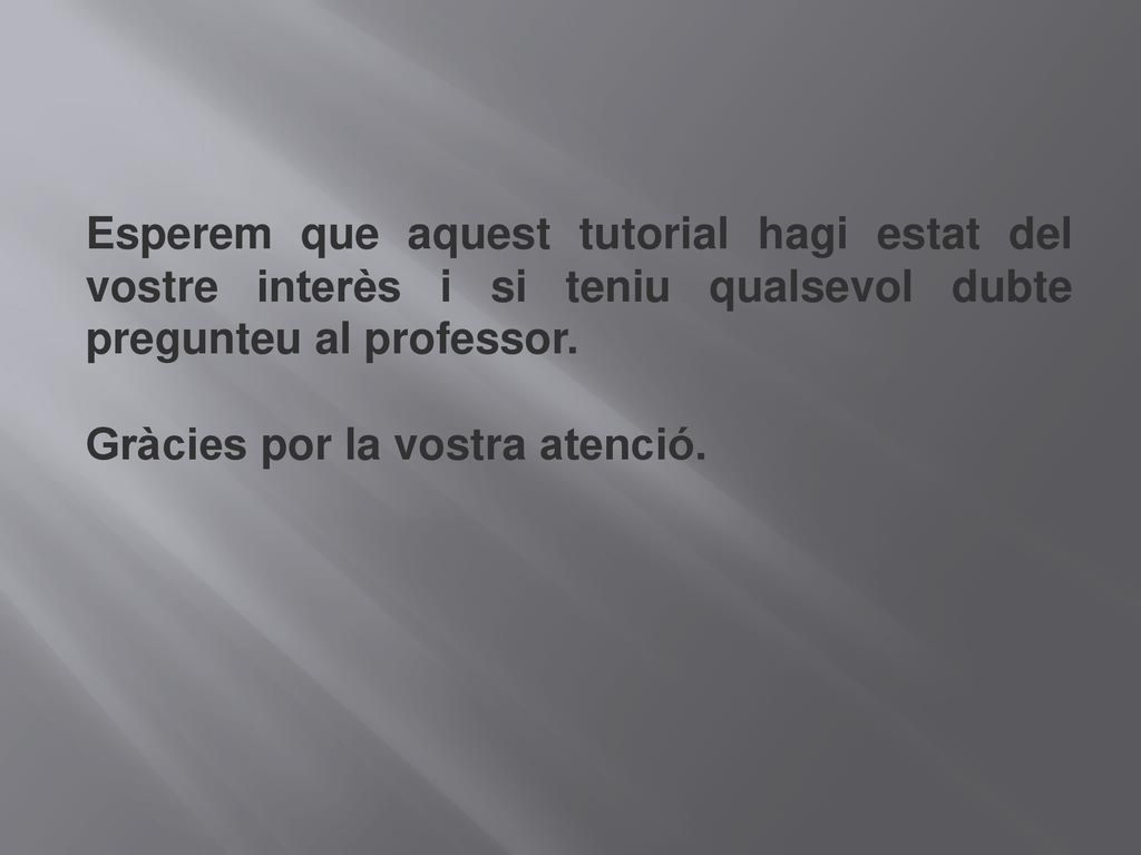 Esperem que aquest tutorial hagi estat del vostre interès i si teniu qualsevol dubte pregunteu al professor.