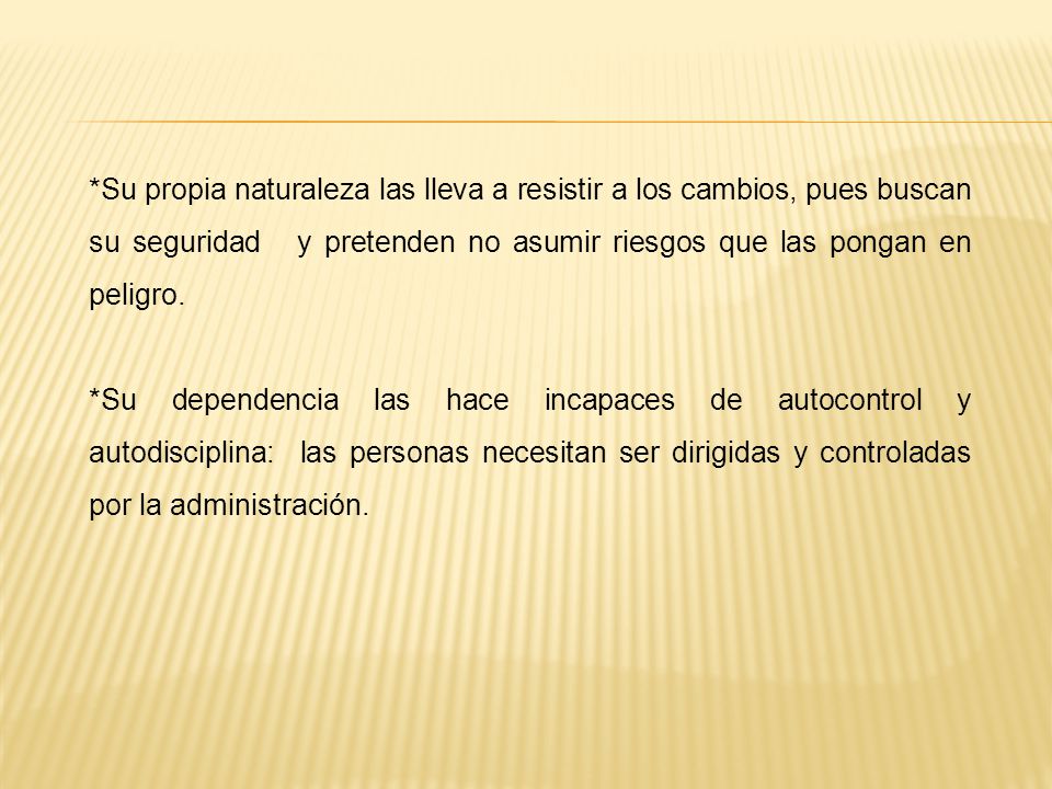 *Su propia naturaleza las lleva a resistir a los cambios, pues buscan su seguridad y pretenden no asumir riesgos que las pongan en peligro.