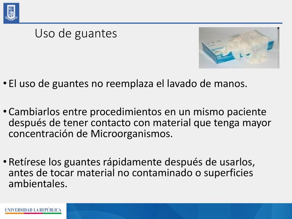 Uso de guantes El uso de guantes no reemplaza el lavado de manos.