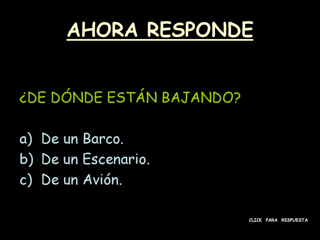 AHORA RESPONDE ¿DE DÓNDE ESTÁN BAJANDO De un Barco. De un Escenario.