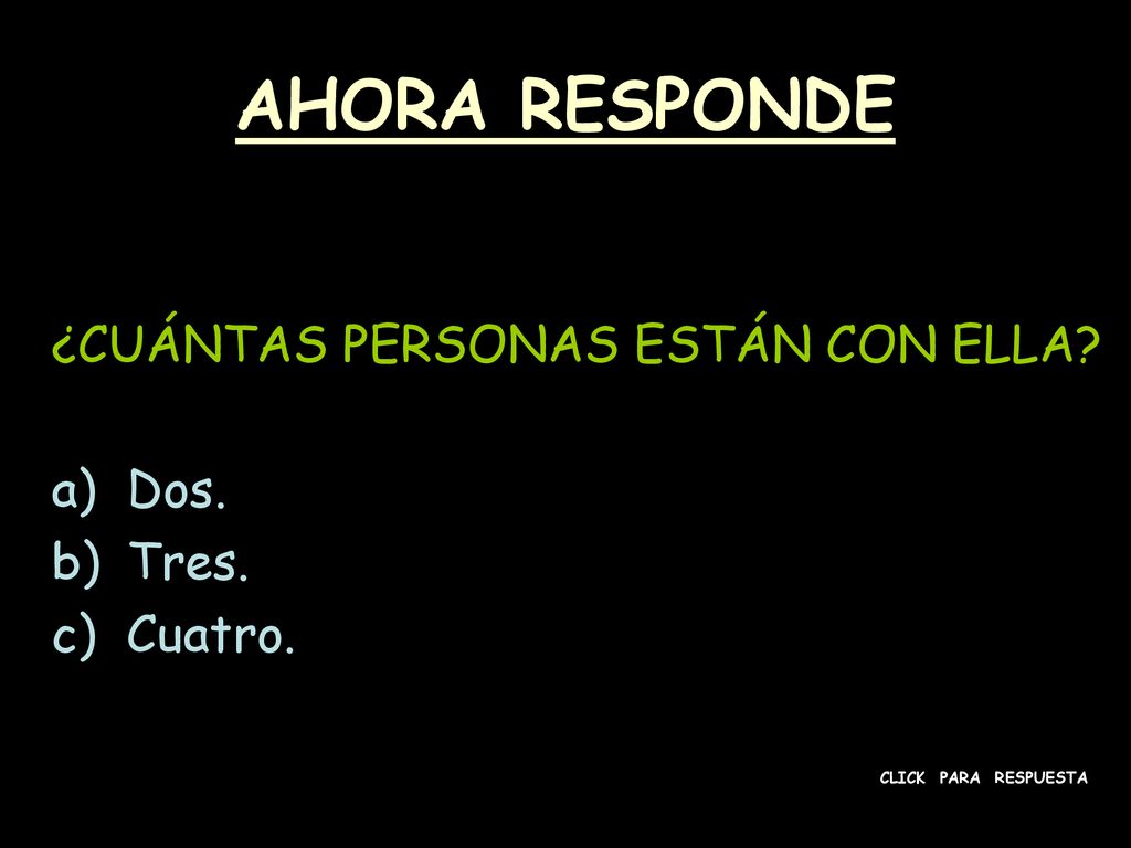 AHORA RESPONDE ¿CUÁNTAS PERSONAS ESTÁN CON ELLA Dos. Tres. Cuatro.