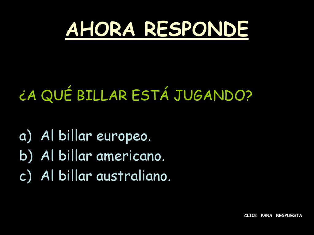 AHORA RESPONDE ¿A QUÉ BILLAR ESTÁ JUGANDO Al billar europeo.