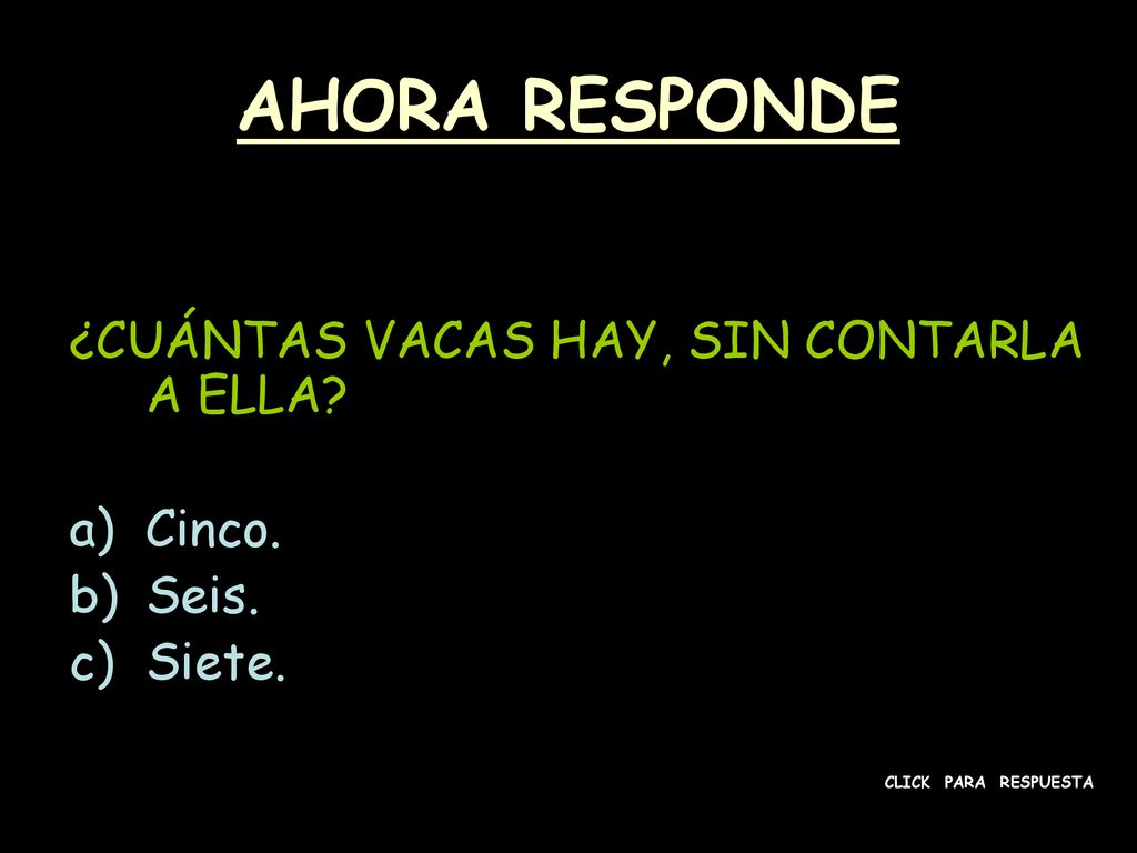 AHORA RESPONDE ¿CUÁNTAS VACAS HAY, SIN CONTARLA A ELLA Cinco. Seis.