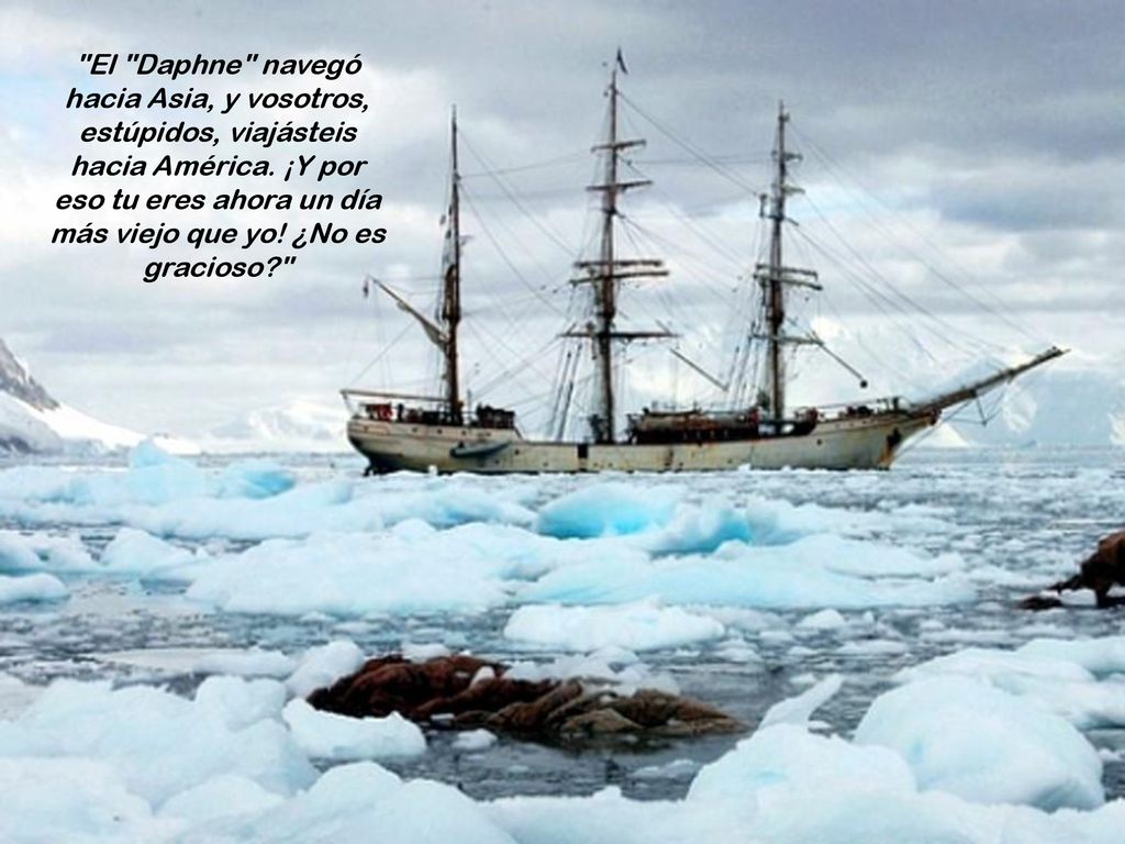 El Daphne navegó hacia Asia, y vosotros, estúpidos, viajásteis hacia América.