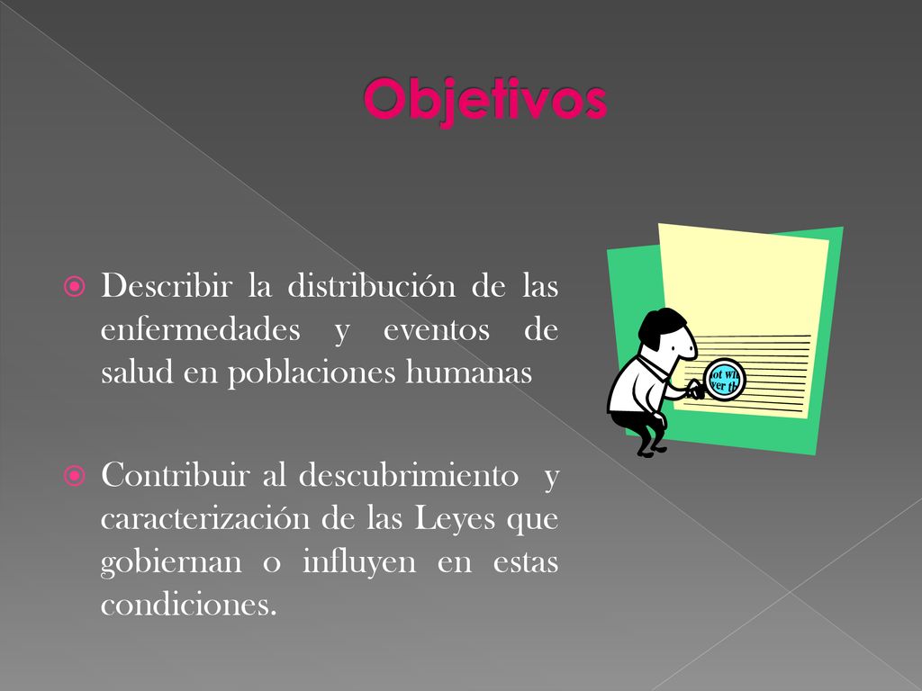 Objetivos Describir la distribución de las enfermedades y eventos de salud en poblaciones humanas.