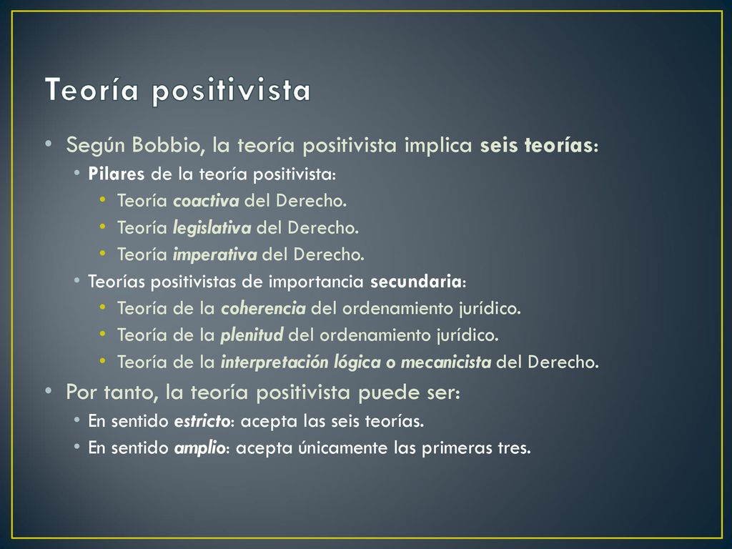 Teoría positivista Según Bobbio, la teoría positivista implica seis teorías: Pilares de la teoría positivista: